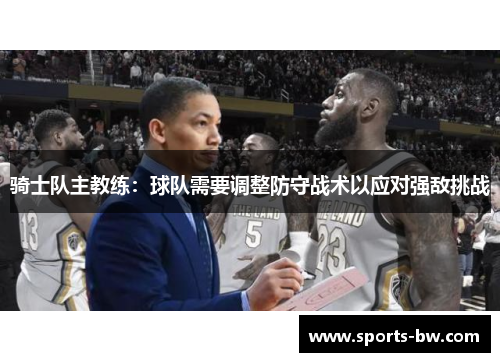 骑士队主教练：球队需要调整防守战术以应对强敌挑战